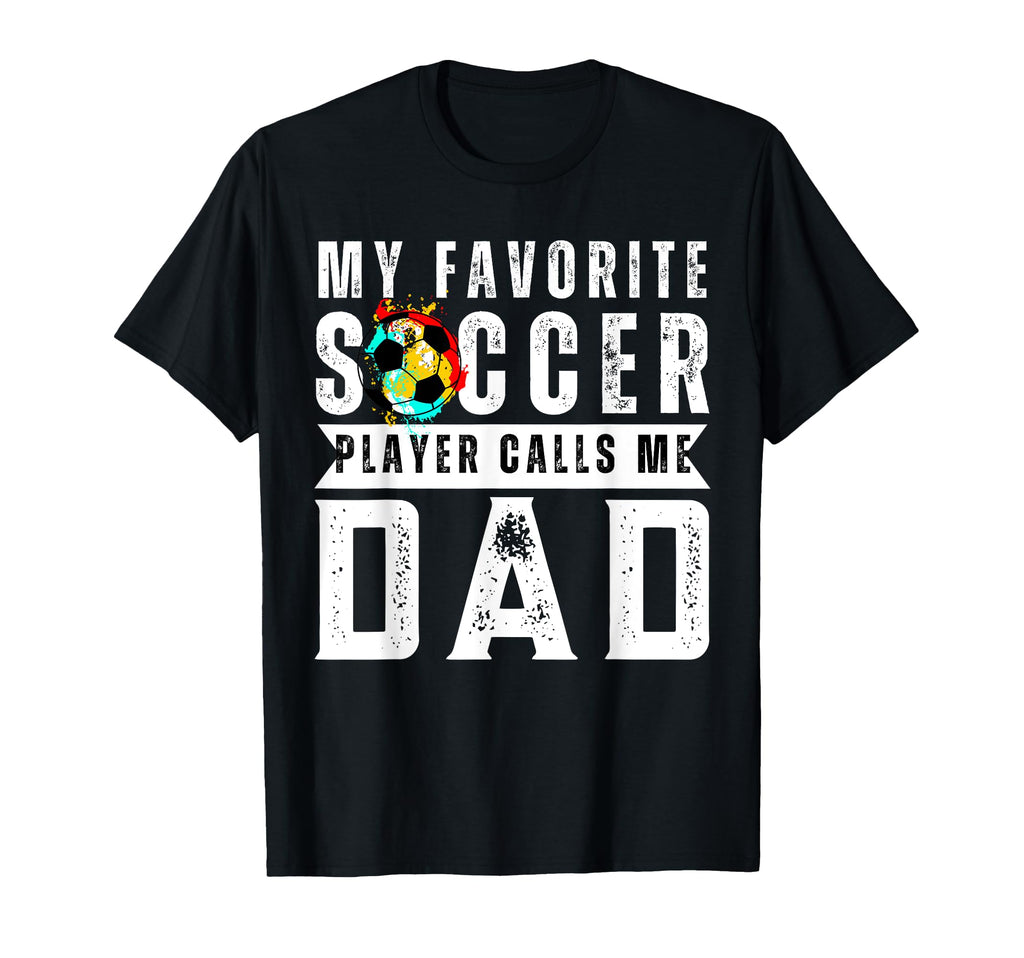 My Favorite Soccer Player Calls Me Dad T-Shirt - Graphic Print for Adults - T-Shirt, Sweatshirt, Hoodie