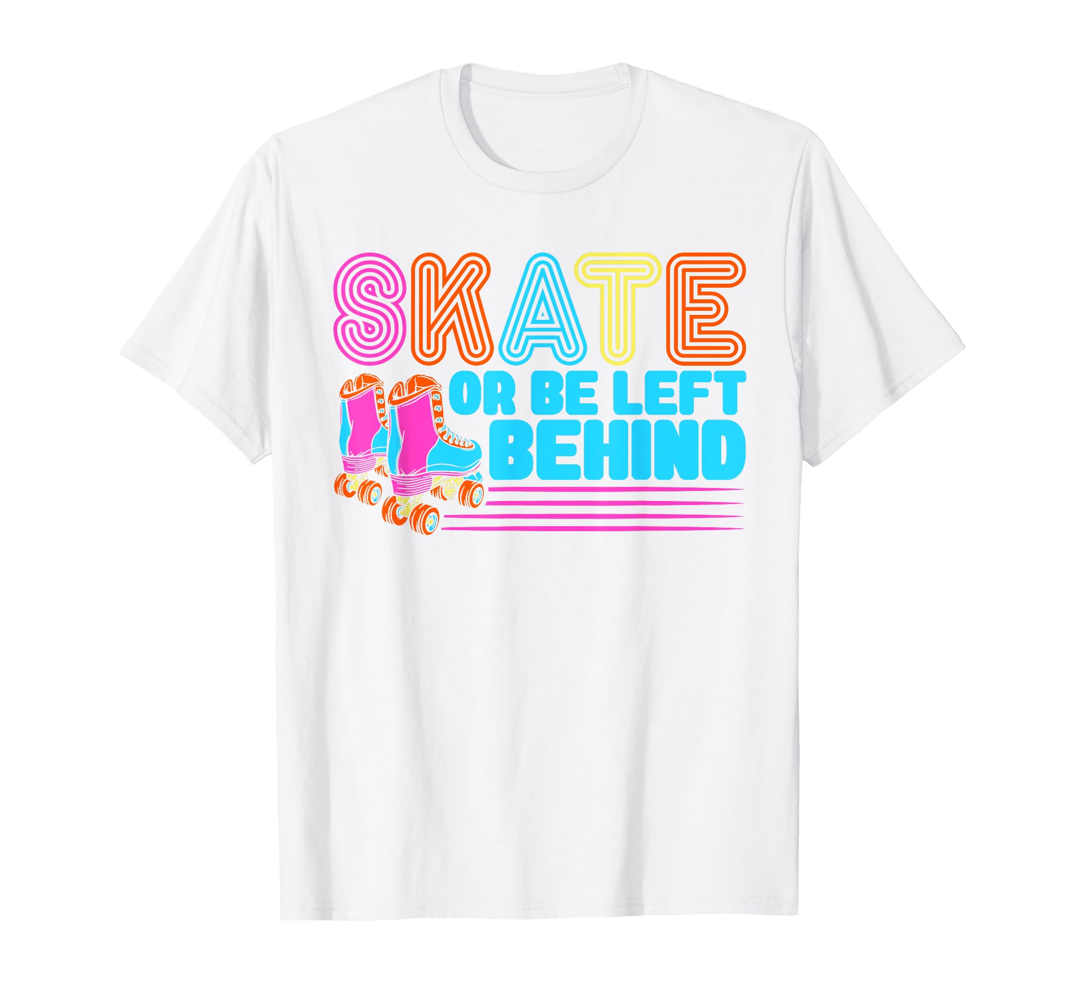 Roller Skates Skate Or Be Left T-Shirt - Casual Everyday Wear Unisex - T-Shirt, Sweatshirt, Hoodie