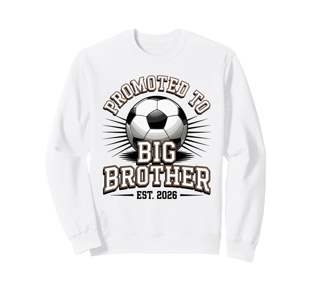 Promoted To Big Brother Est 2026 Soccer Sweatshirt - Trendy Graphic Unisex - T-Shirt, Sweatshirt, Hoodie