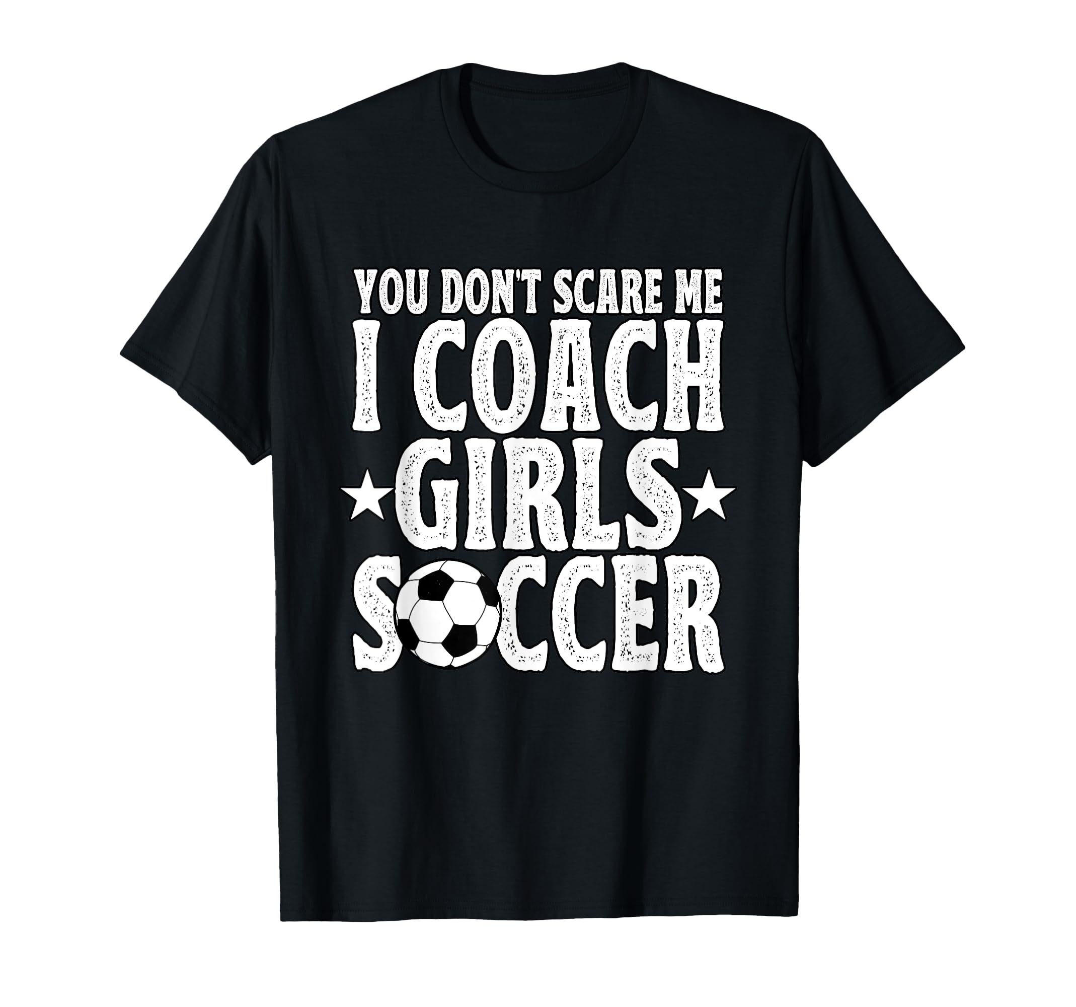 You Dont Scare Me I Coach Soccer Futbol T-Shirt - Trendy Graphic Unisex - T-Shirt, Sweatshirt, Hoodie