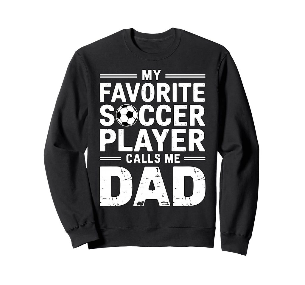 My Favorite Soccer Player Calls Me Dad Sweatshirt - Minimalist Print Unisex - T-Shirt, Sweatshirt, Hoodie