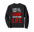 Livin That Soccer Mom Life Soccer Sweatshirt - Graphic Print Unisex - T-Shirt, Sweatshirt, Hoodie