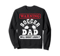 Warning Soccer Dad Will Shout Sweatshirt - Custom Art Print Men Women - T-Shirt, Sweatshirt, Hoodie