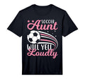 Soccer Aunt Will Yell Loudly I Soccer T-Shirt - Trendy Graphic Men Women - T-Shirt, Sweatshirt, Hoodie