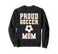 Proud Soccer Mom Game Day Sports Sweatshirt - Trendy Graphic Men Women - T-Shirt, Sweatshirt, Hoodie