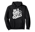 Be Goals Soccer Player Soccer Hoodie - Streetwear Style for Adults - T-Shirt, Sweatshirt, Hoodie