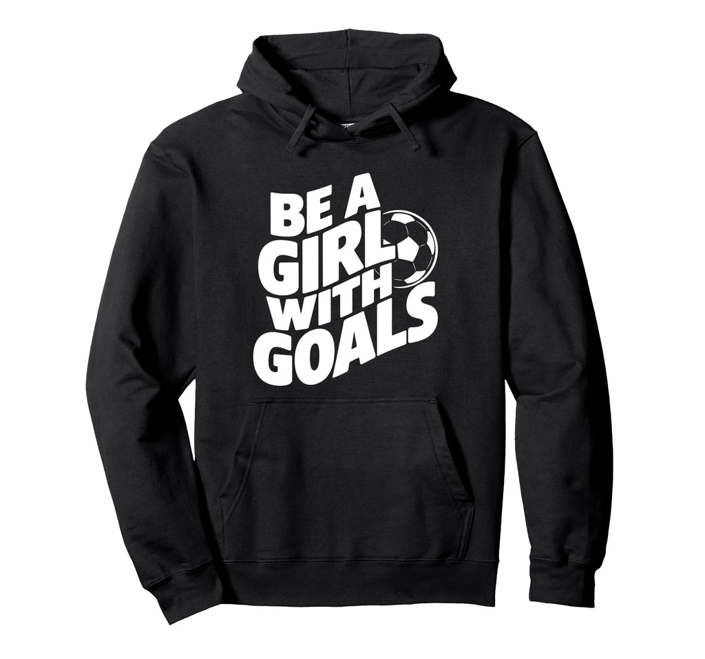 Be Goals Soccer Player Soccer Hoodie - Fun Novelty Design for Adults - T-Shirt, Sweatshirt, Hoodie