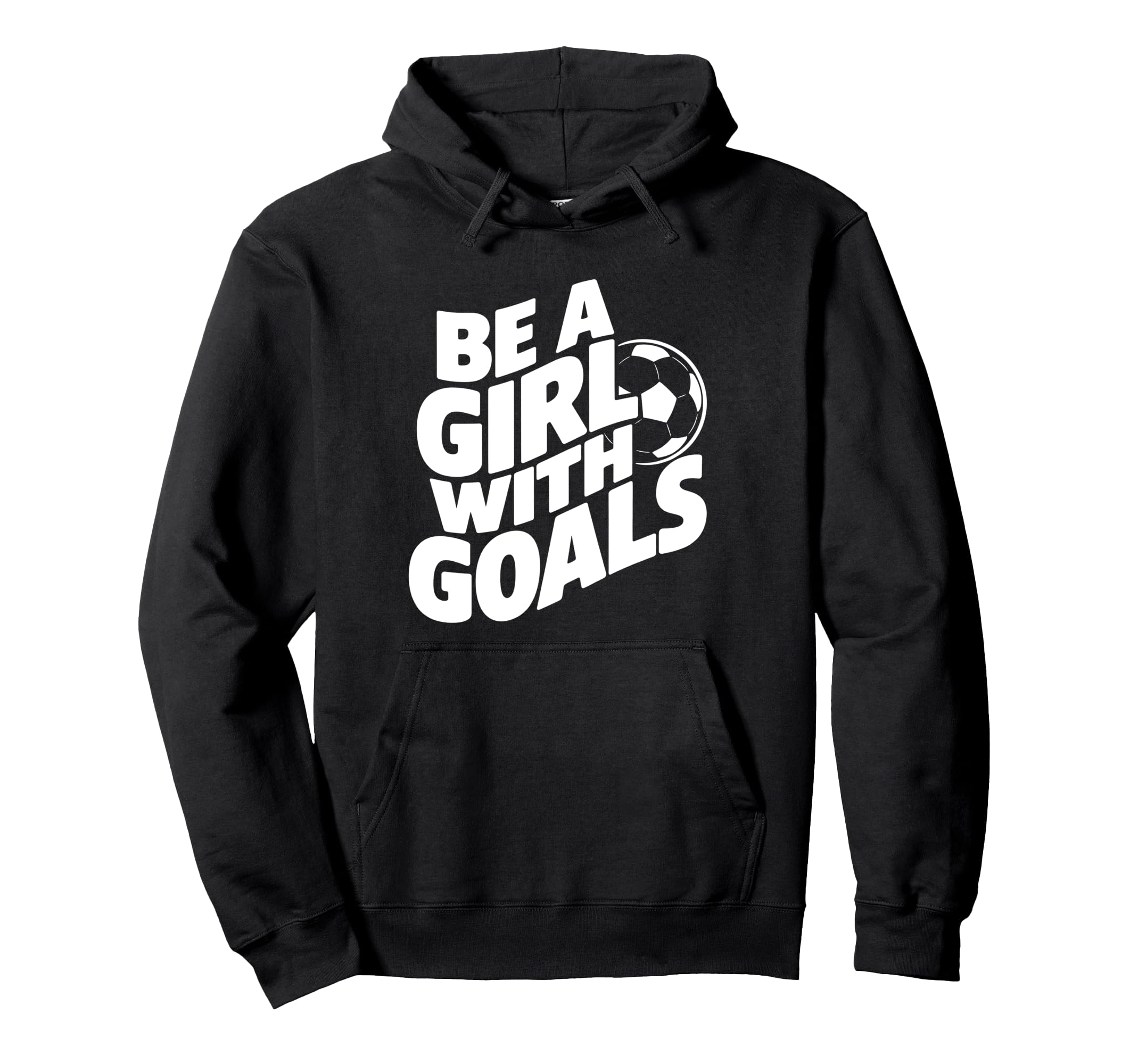 Be Goals Soccer Player Soccer Hoodie - Fun Novelty Design for Adults - T-Shirt, Sweatshirt, Hoodie