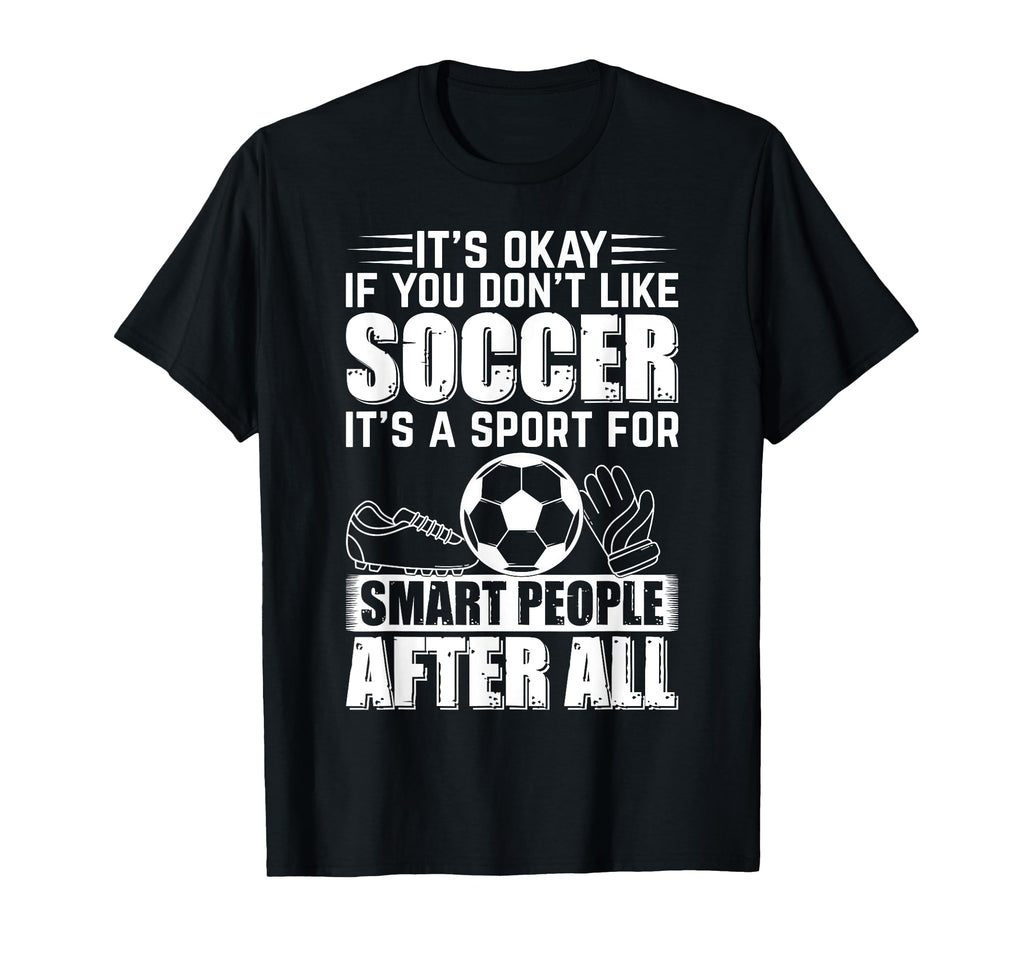 Its Okay If You Dont Like Soccer T-Shirt - Trendy Graphic for Adults - T-Shirt, Sweatshirt, Hoodie