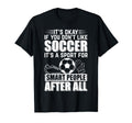Its Okay If You Dont Like Soccer T-Shirt - Trendy Graphic for Adults - T-Shirt, Sweatshirt, Hoodie