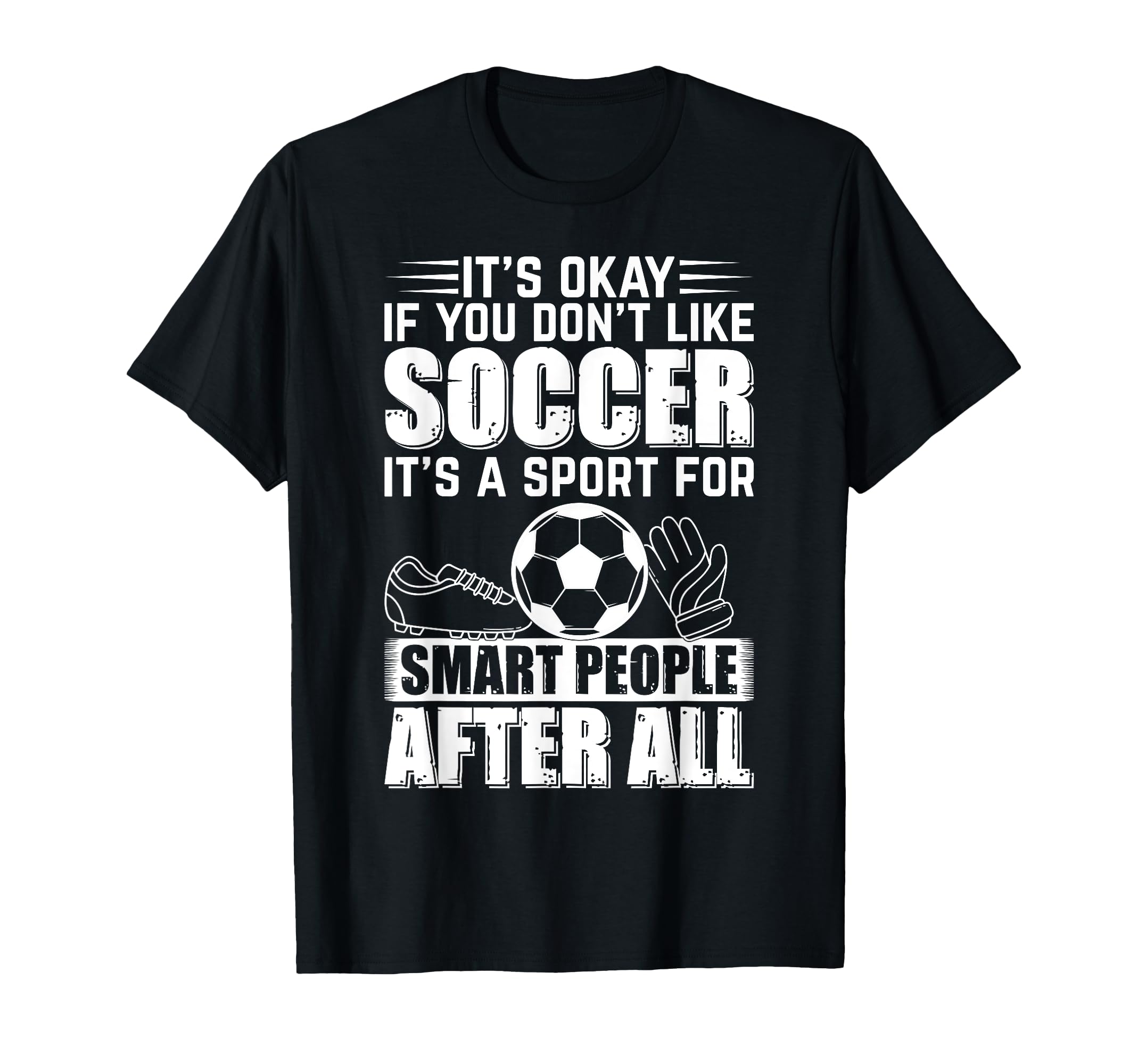 Its Okay If You Dont Like Soccer T-Shirt - Trendy Graphic for Adults - T-Shirt, Sweatshirt, Hoodie