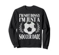 Im Not Bossy Im Just Soccer Dad Sweatshirt - Custom Art Print for Adults - T-Shirt, Sweatshirt, Hoodie