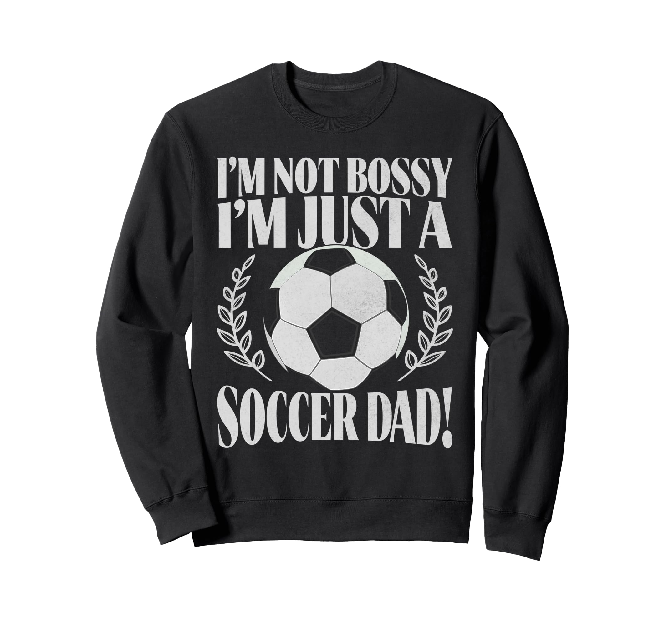 Im Not Bossy Im Just Soccer Dad Sweatshirt - Custom Art Print for Adults - T-Shirt, Sweatshirt, Hoodie