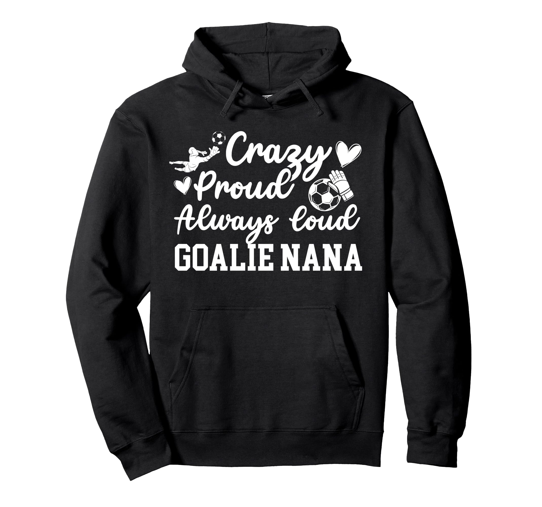 Crazy Proud Soccer Goalie Nana Soccer Hoodie - Custom Art Print Men Women - T-Shirt, Sweatshirt, Hoodie