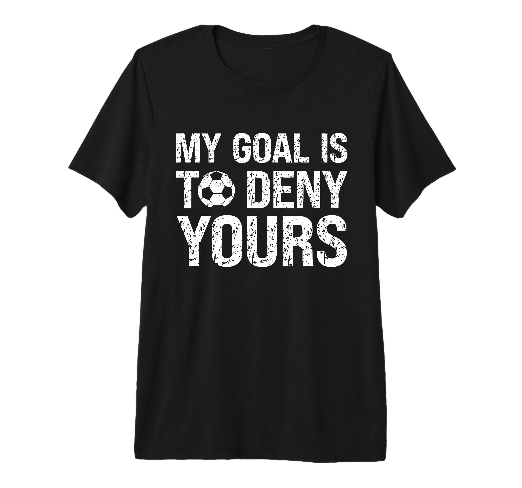 My Goal Is To Deny Yours Funny Soccer T-Shirt - Streetwear Style Unisex - T-Shirt, Sweatshirt, Hoodie