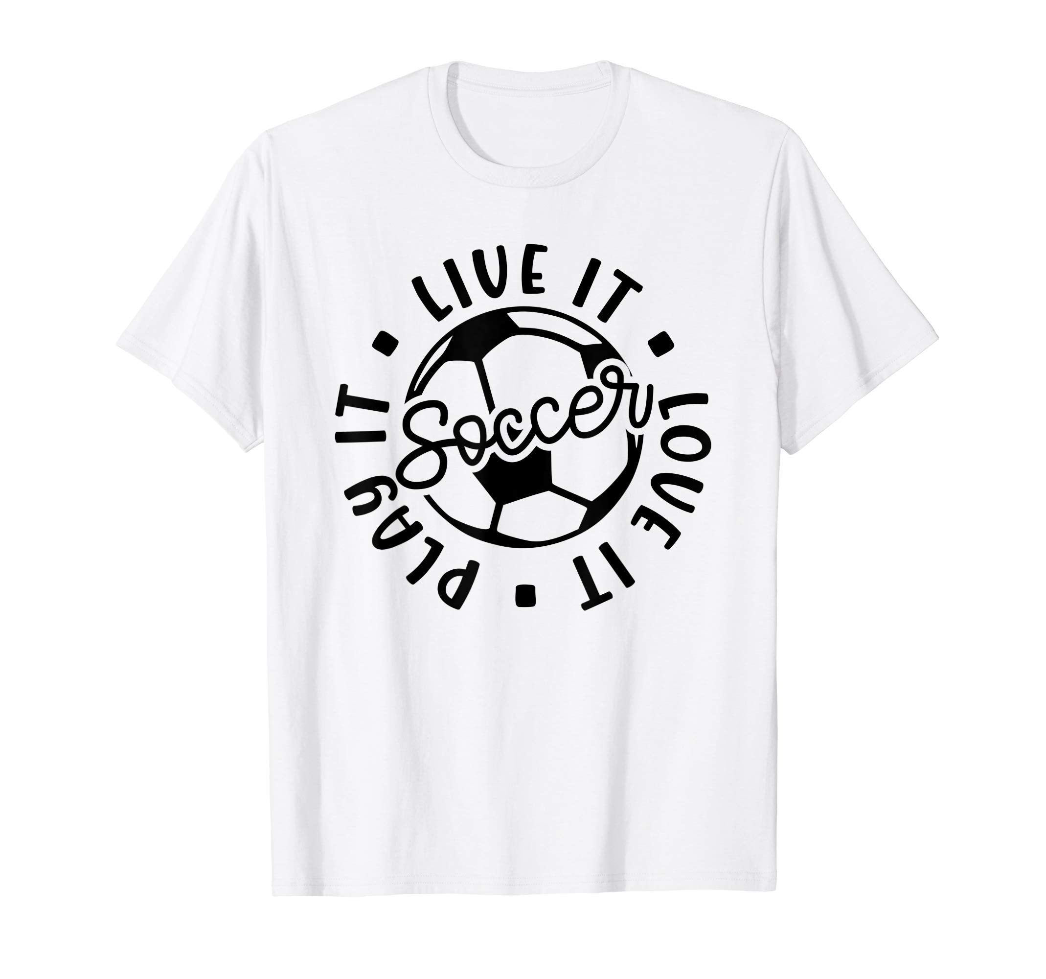 Live It Love It Play It Soccer Funny T-Shirt - Graphic Print Men Women - T-Shirt, Sweatshirt, Hoodie