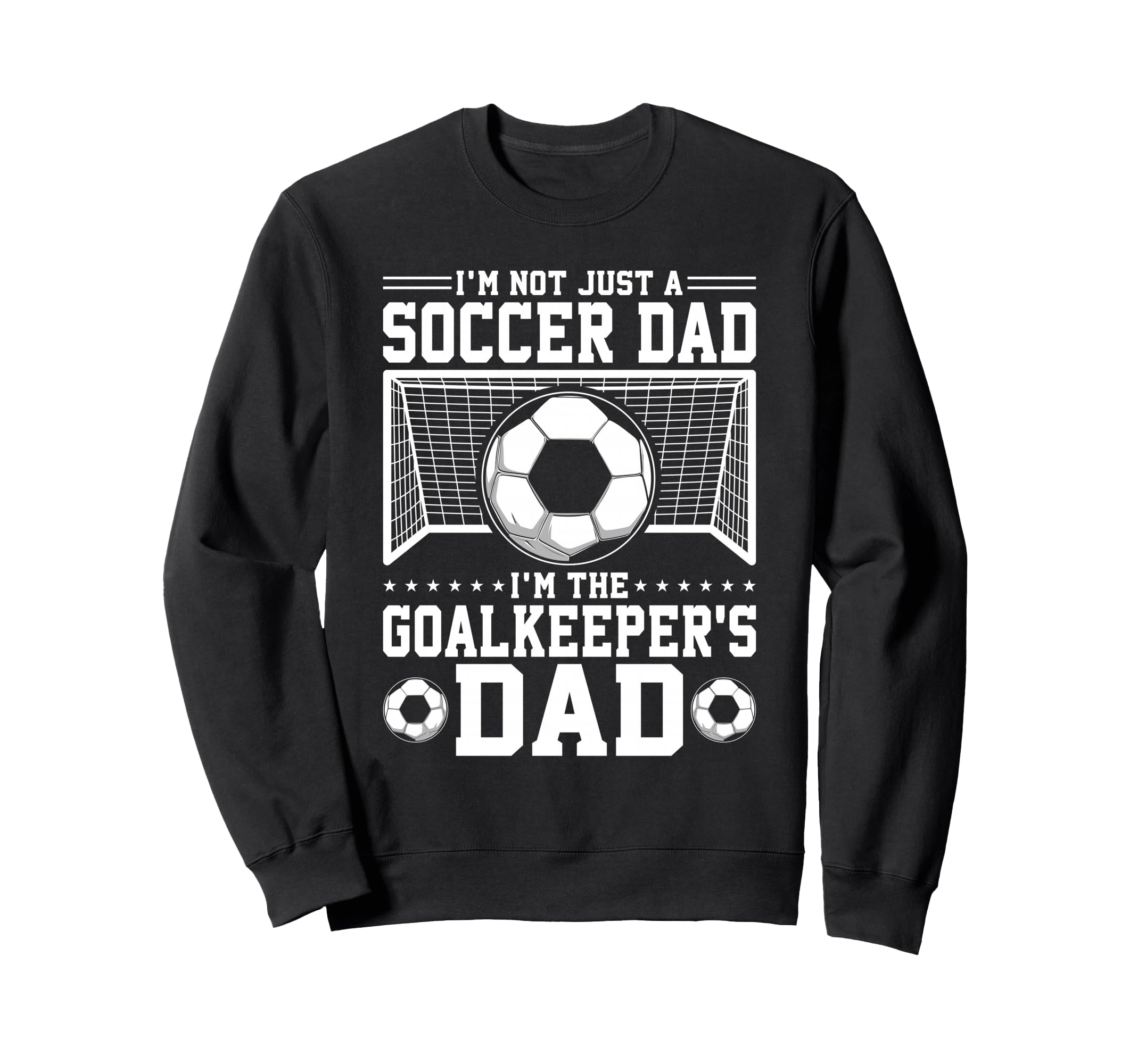 Im Not Just Soccer Dad Soccer Goalie Sweatshirt - Trendy Graphic Men Women - T-Shirt, Sweatshirt, Hoodie