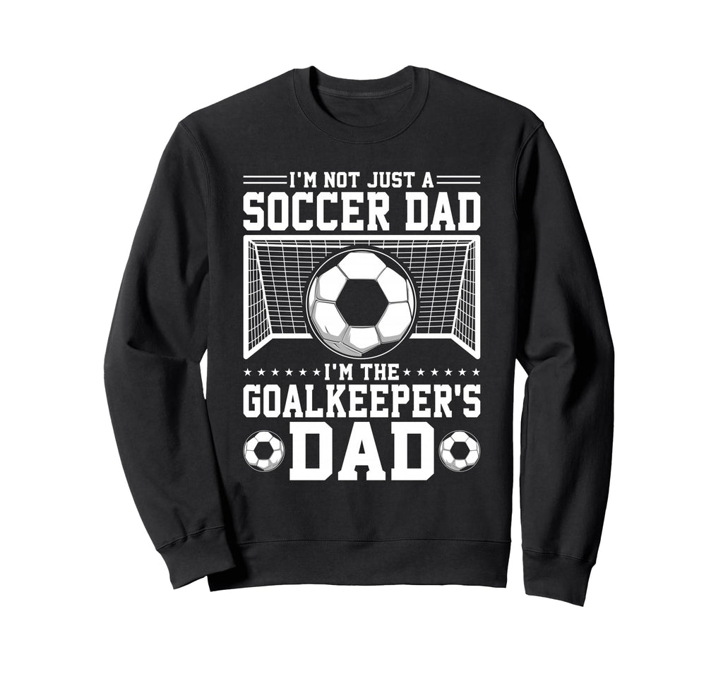 Im Not Just Soccer Dad Soccer Sweatshirt - Custom Art Print for Adults - T-Shirt, Sweatshirt, Hoodie