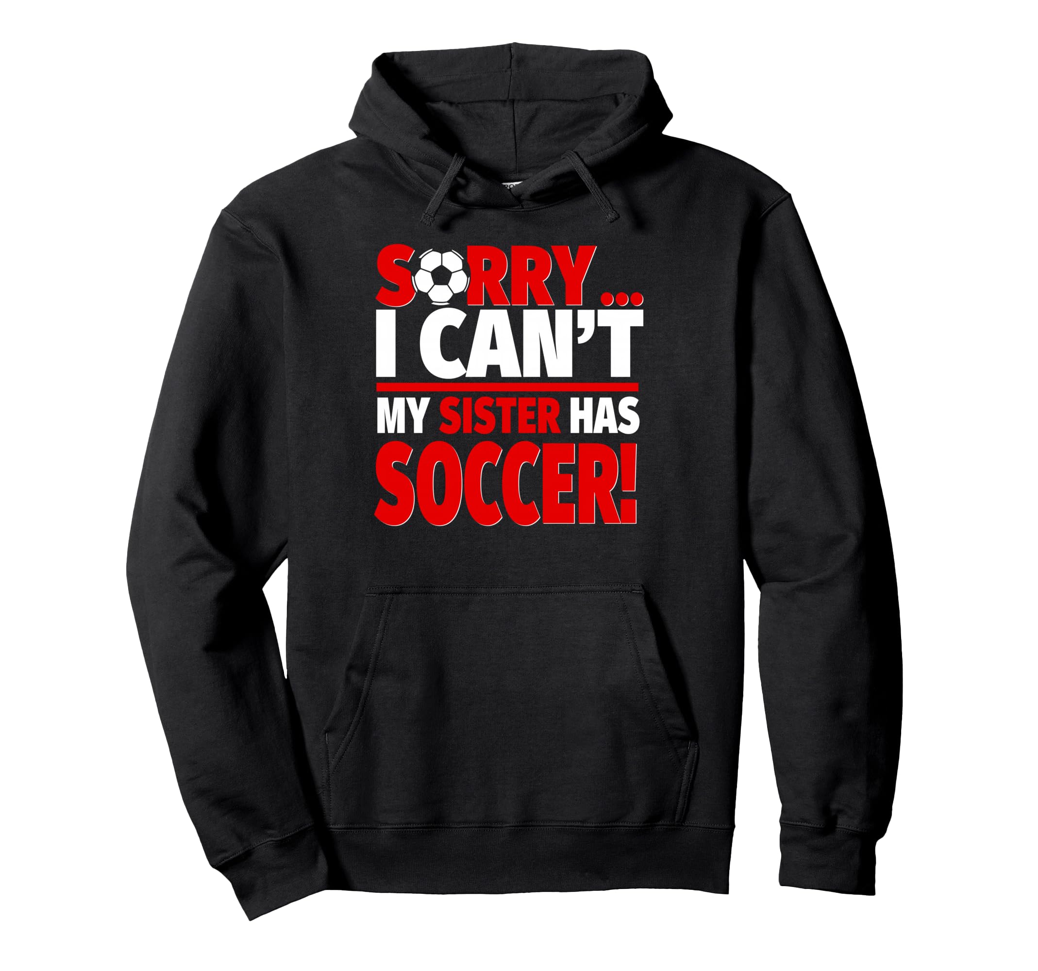 Sorry Sister Has Soccer Sibling Hoodie - Graphic Print Unisex - T-Shirt, Sweatshirt, Hoodie