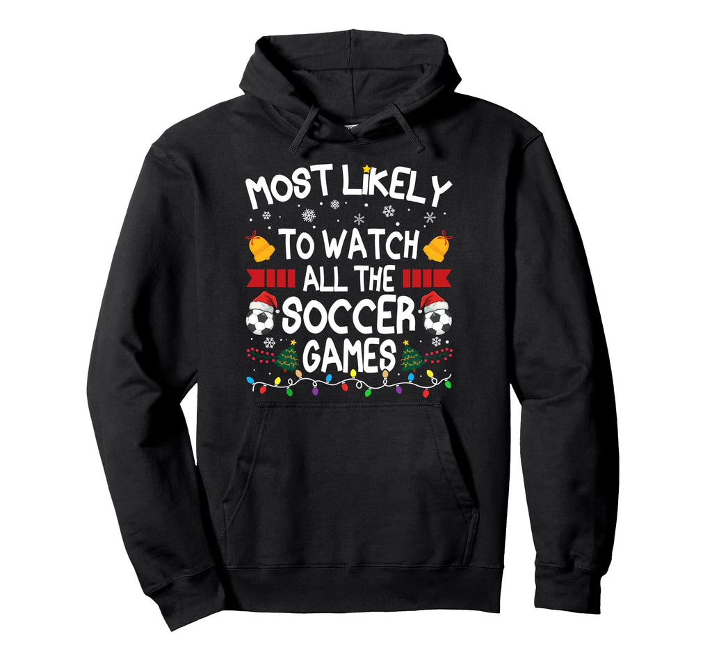 Family Most Likely To Watch All Soccer Games Hoodie - Graphic Print Unisex - T-Shirt, Sweatshirt, Hoodie