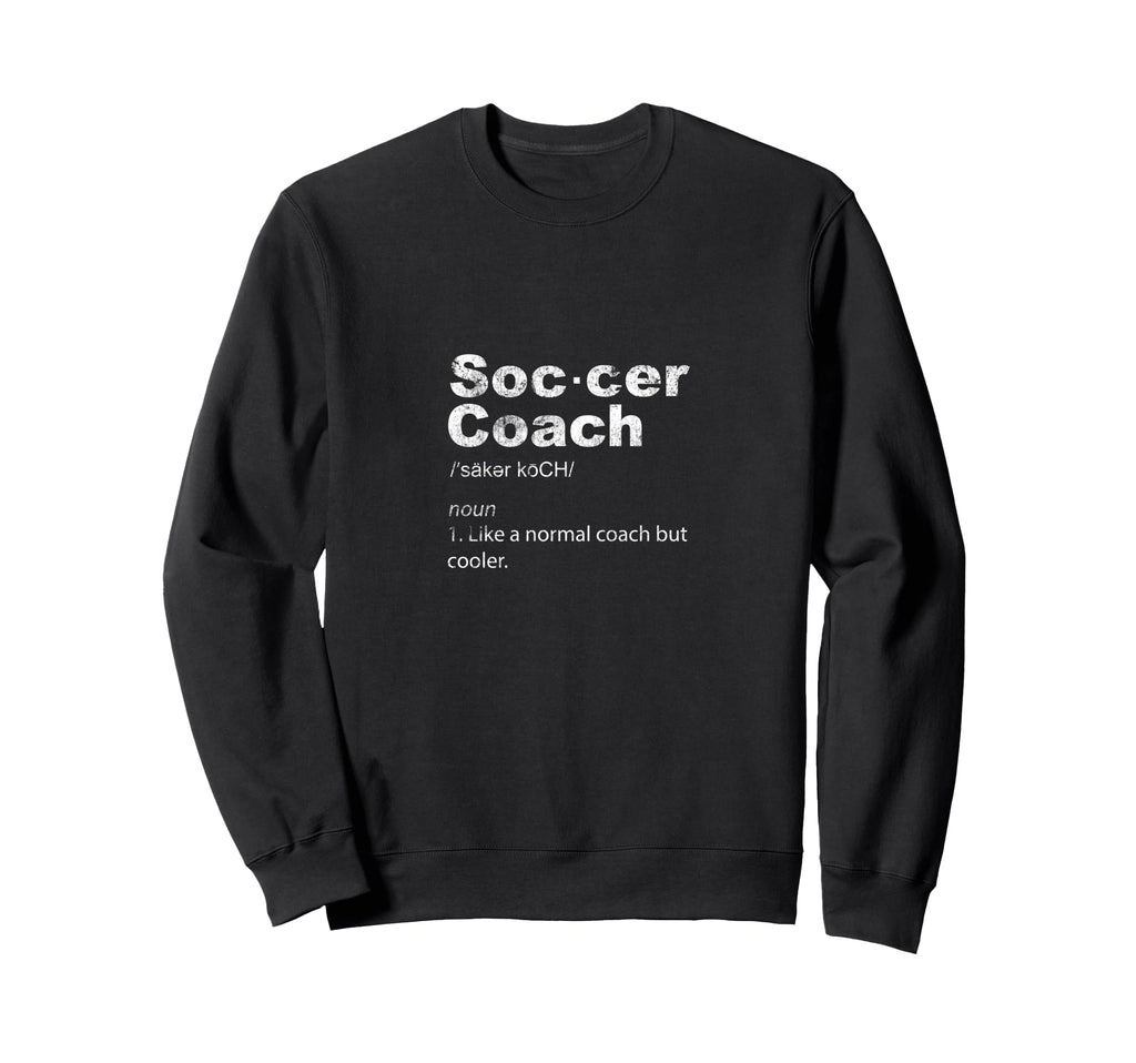 Soccer Coach Definition Sports Sweatshirt - Streetwear Style Men Women - T-Shirt, Sweatshirt, Hoodie
