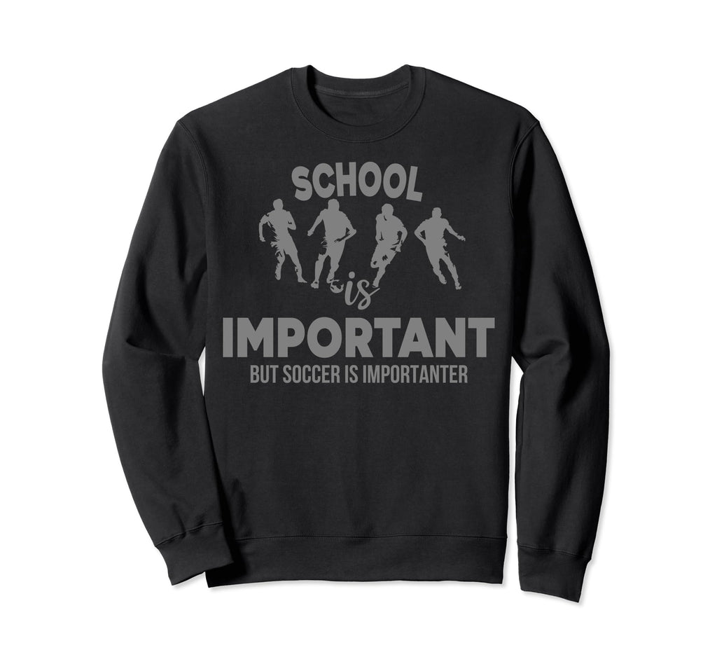 School Is Important But Soccer Is Sweatshirt - Unique Graphic Unisex - T-Shirt, Sweatshirt, Hoodie