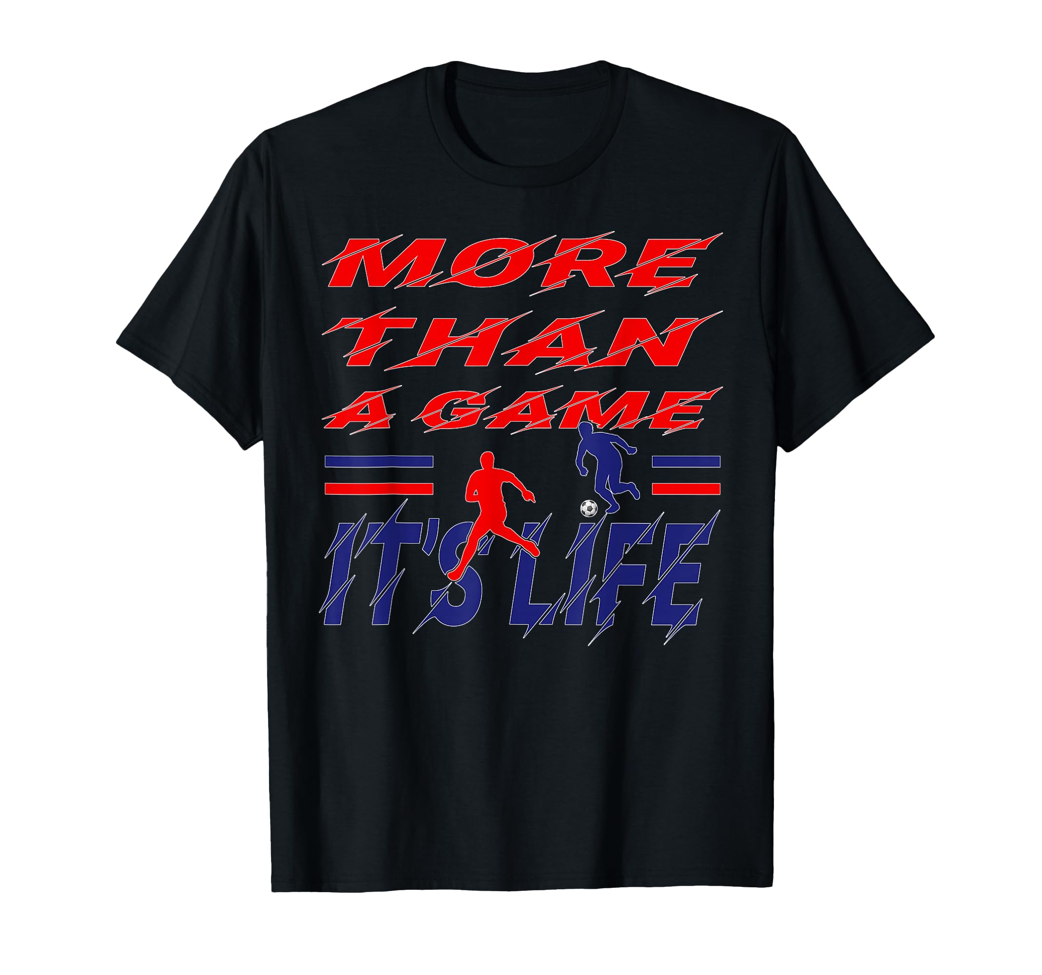 More Than Game It Is Life Soccer T-Shirt - Fun Novelty Design Unisex - T-Shirt, Sweatshirt, Hoodie