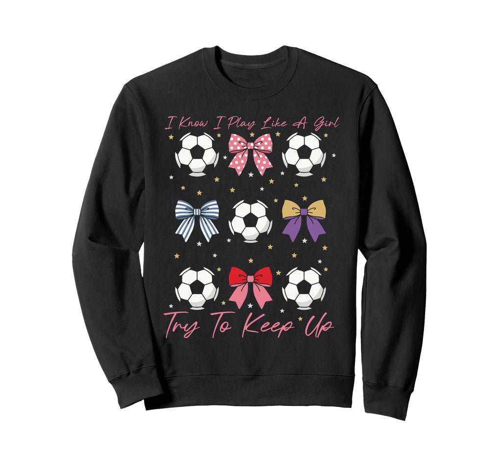 I Know I Play Like Try To Keep Up Sweatshirt - Streetwear Style Men Women - T-Shirt, Sweatshirt, Hoodie