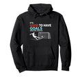 Soccer Its Good To Have Goals Hoodie - Fun Novelty Design for Adults - T-Shirt, Sweatshirt, Hoodie