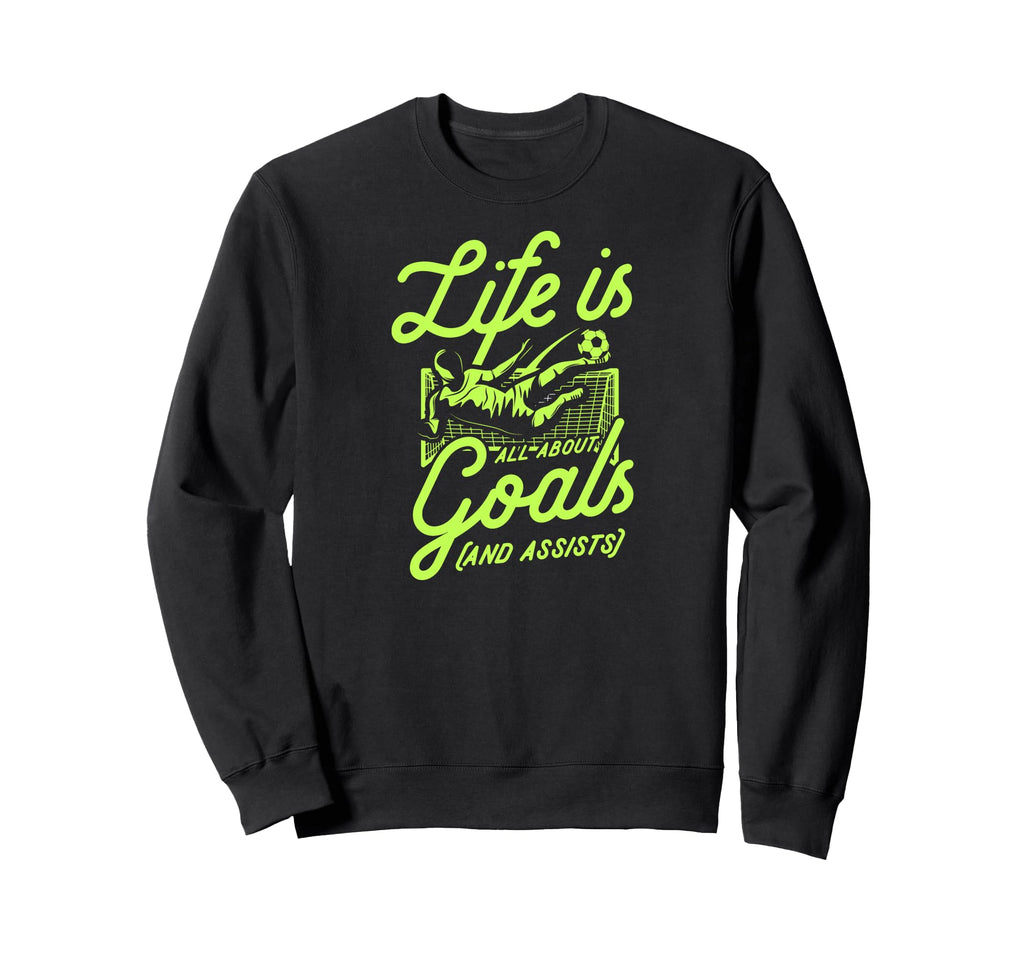 Life Is All About Goals And Sweatshirt - Casual Everyday Wear Unisex - T-Shirt, Sweatshirt, Hoodie