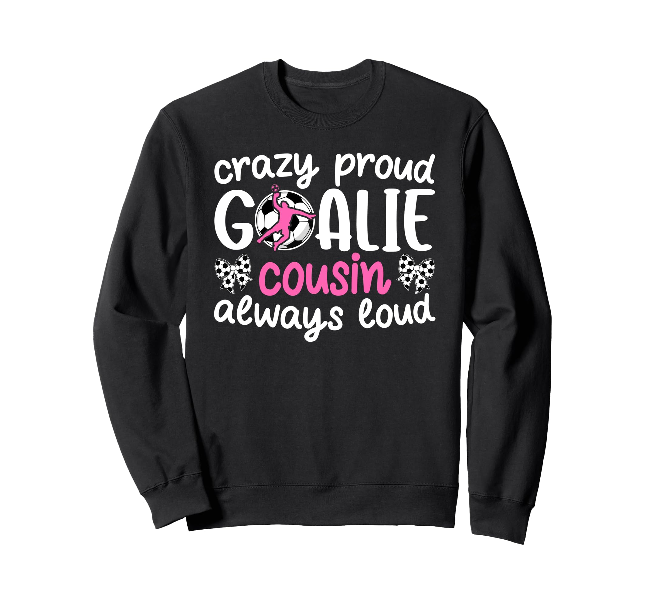 Crazy Proud Soccer Goalie Cousin Sweatshirt - Fun Novelty Design Men Women - T-Shirt, Sweatshirt, Hoodie