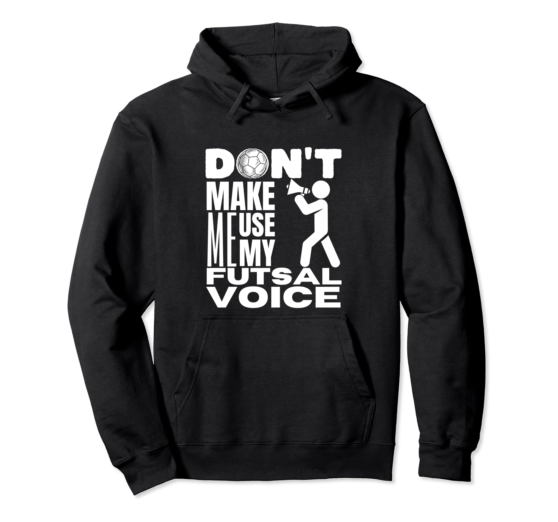 Futsal Dont Make Me Use My Futsal Hoodie - Novelty Apparel for Adults - T-Shirt, Sweatshirt, Hoodie