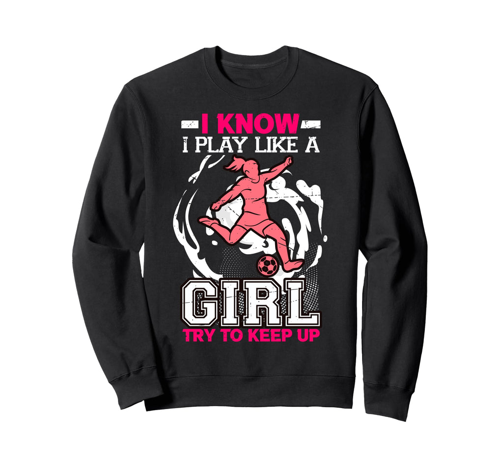 I Know I Play Like Try To Keep Up Sweatshirt - Fun Novelty Design Unisex - T-Shirt, Sweatshirt, Hoodie