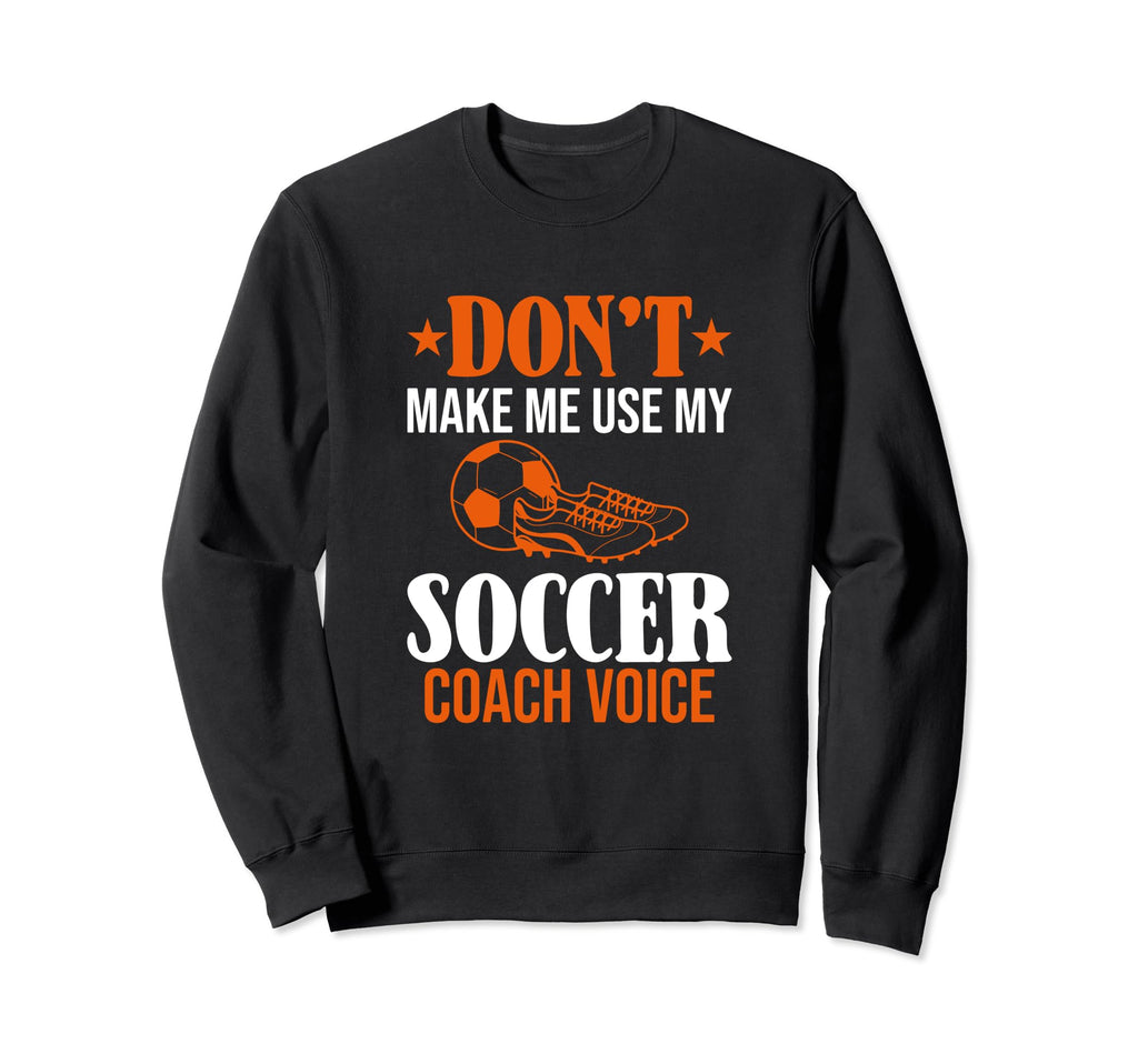 Dont Make Me Use My Soccer Sweatshirt - Fun Novelty Design for Adults - T-Shirt, Sweatshirt, Hoodie