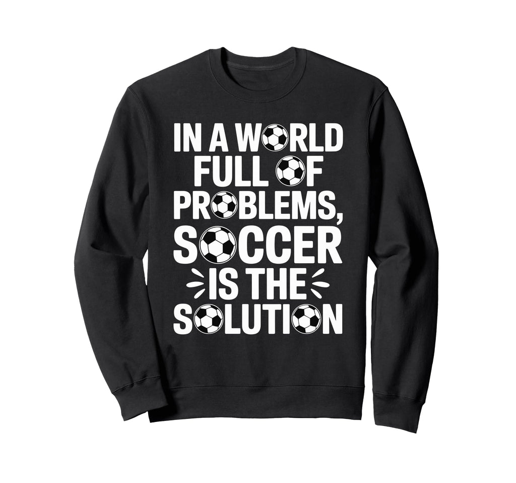 Soccer Is Solution Funny Soccer Sweatshirt - Aesthetic Graphic for Adults - T-Shirt, Sweatshirt, Hoodie