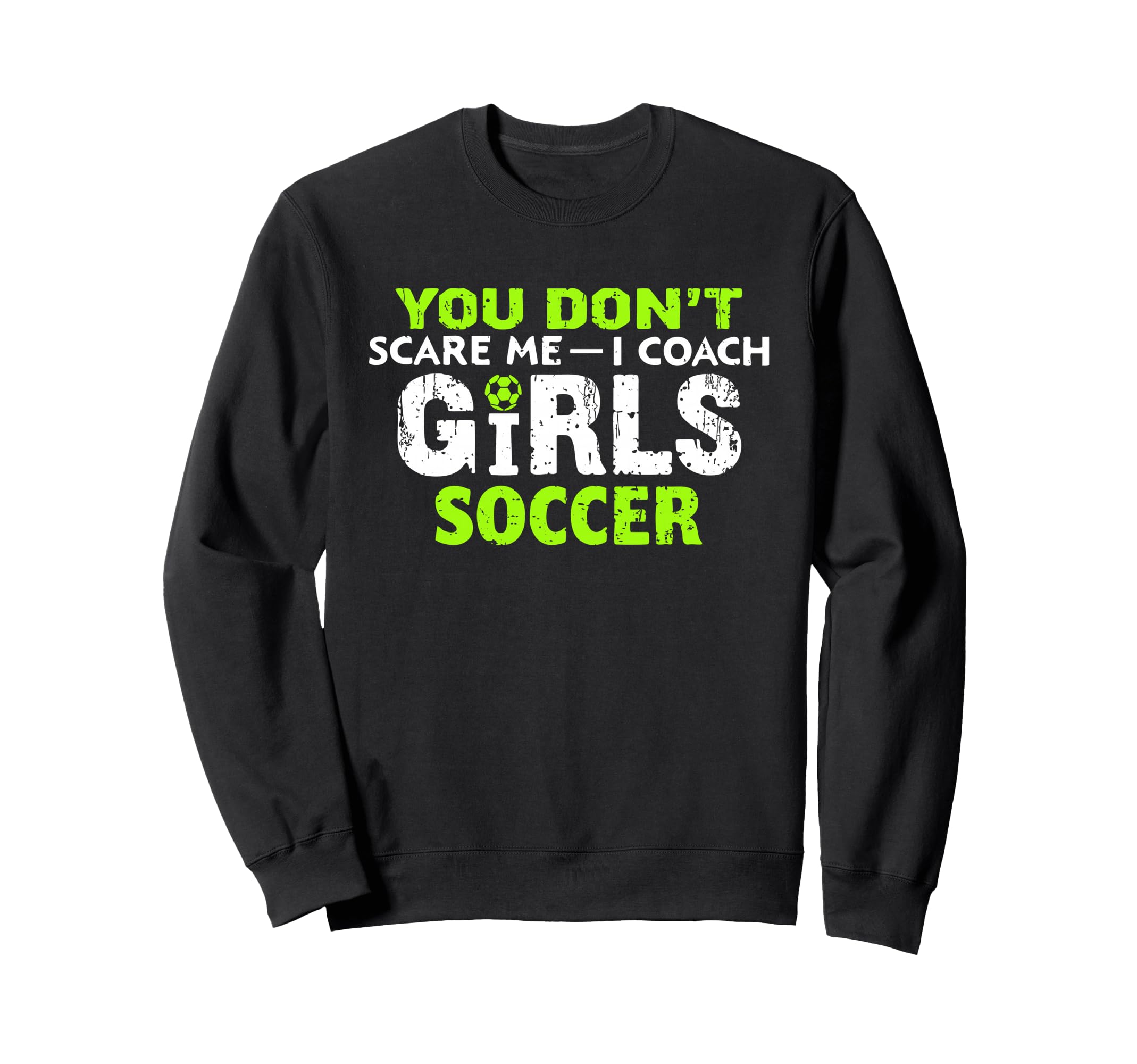 Funny Soccer Coach You Dont Scare Sweatshirt - Custom Art Print for Adults - T-Shirt, Sweatshirt, Hoodie