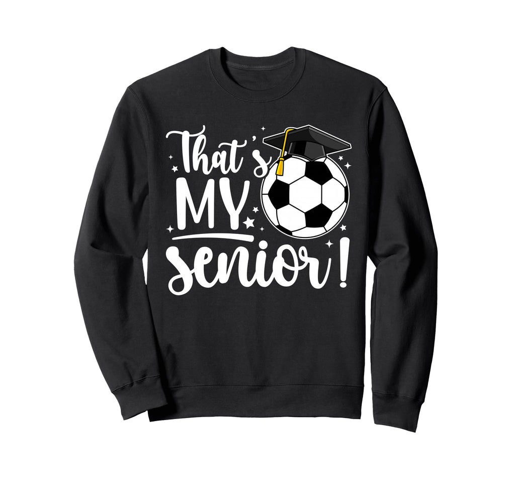 Thats My Senior Soccer Senior Mom 2026 Sweatshirt - Novelty Apparel Unisex - T-Shirt, Sweatshirt, Hoodie