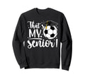 Thats My Senior Soccer Senior Mom 2026 Sweatshirt - Novelty Apparel Unisex - T-Shirt, Sweatshirt, Hoodie