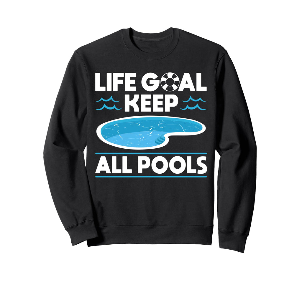 Life Goal Keep All Pools Pool Guy Pool Sweatshirt - Trendy Graphic Unisex - T-Shirt, Sweatshirt, Hoodie