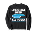 Life Goal Keep All Pools Pool Guy Pool Sweatshirt - Trendy Graphic Unisex - T-Shirt, Sweatshirt, Hoodie