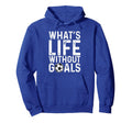 Whats Life Without Goals Soccer Fan Hoodie - Minimalist Print for Adults - T-Shirt, Sweatshirt, Hoodie