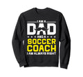 Dad Soccer Coach Always Right Funny Sweatshirt - Trendy Graphic Unisex - T-Shirt, Sweatshirt, Hoodie