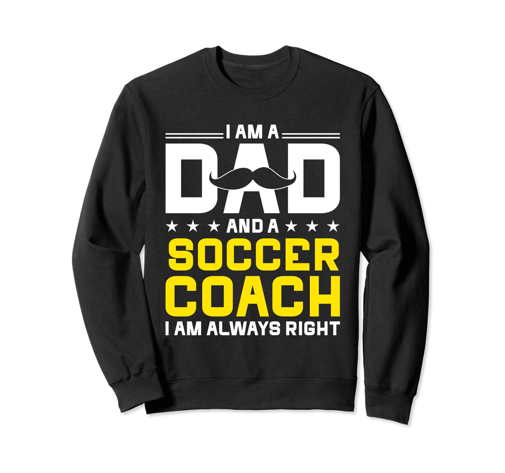 Dad Soccer Coach Always Right Funny Sweatshirt - Trendy Graphic Unisex - T-Shirt, Sweatshirt, Hoodie