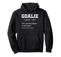 Goalie Craziest Player Team Definition Hoodie - Streetwear Style Men Women - T-Shirt, Sweatshirt, Hoodie