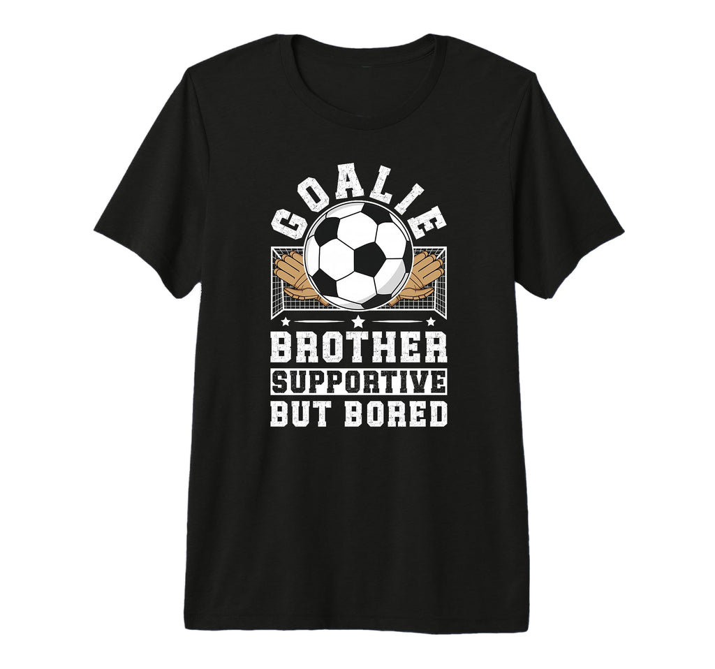 Soccer Goalie Brother Supportive T-Shirt - Casual Everyday Wear Men Women - T-Shirt, Sweatshirt, Hoodie