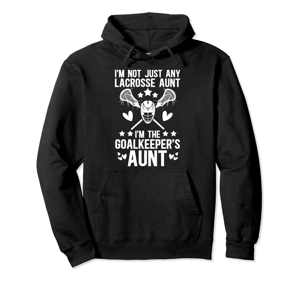 Im Lacrosse Goalkeeper Aunt Lacrosse Goalie Hoodie - Unique Graphic Unisex - T-Shirt, Sweatshirt, Hoodie