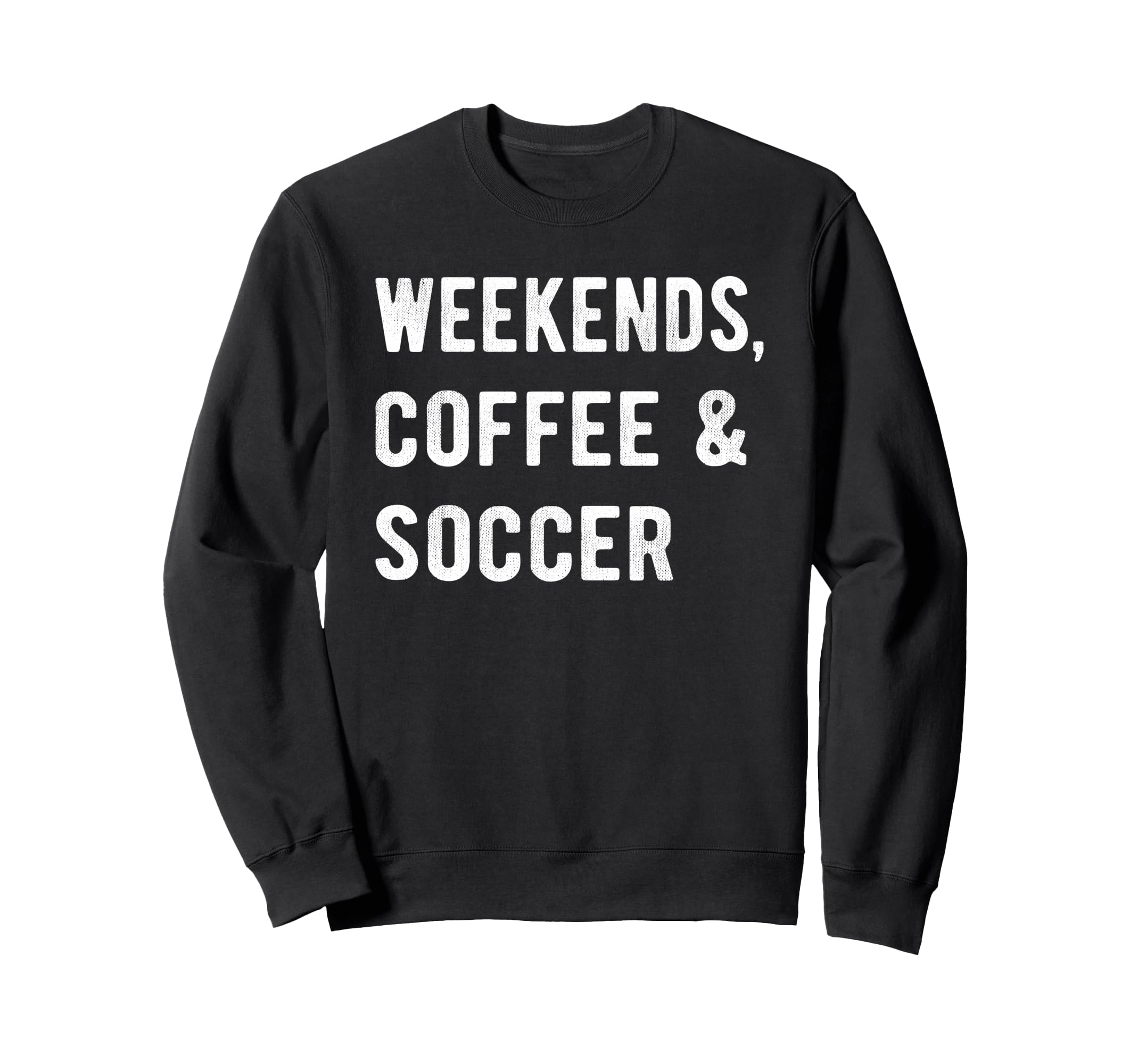 Weekends Coffee And Soccer Players Sweatshirt - Streetwear Style Men Women - T-Shirt, Sweatshirt, Hoodie