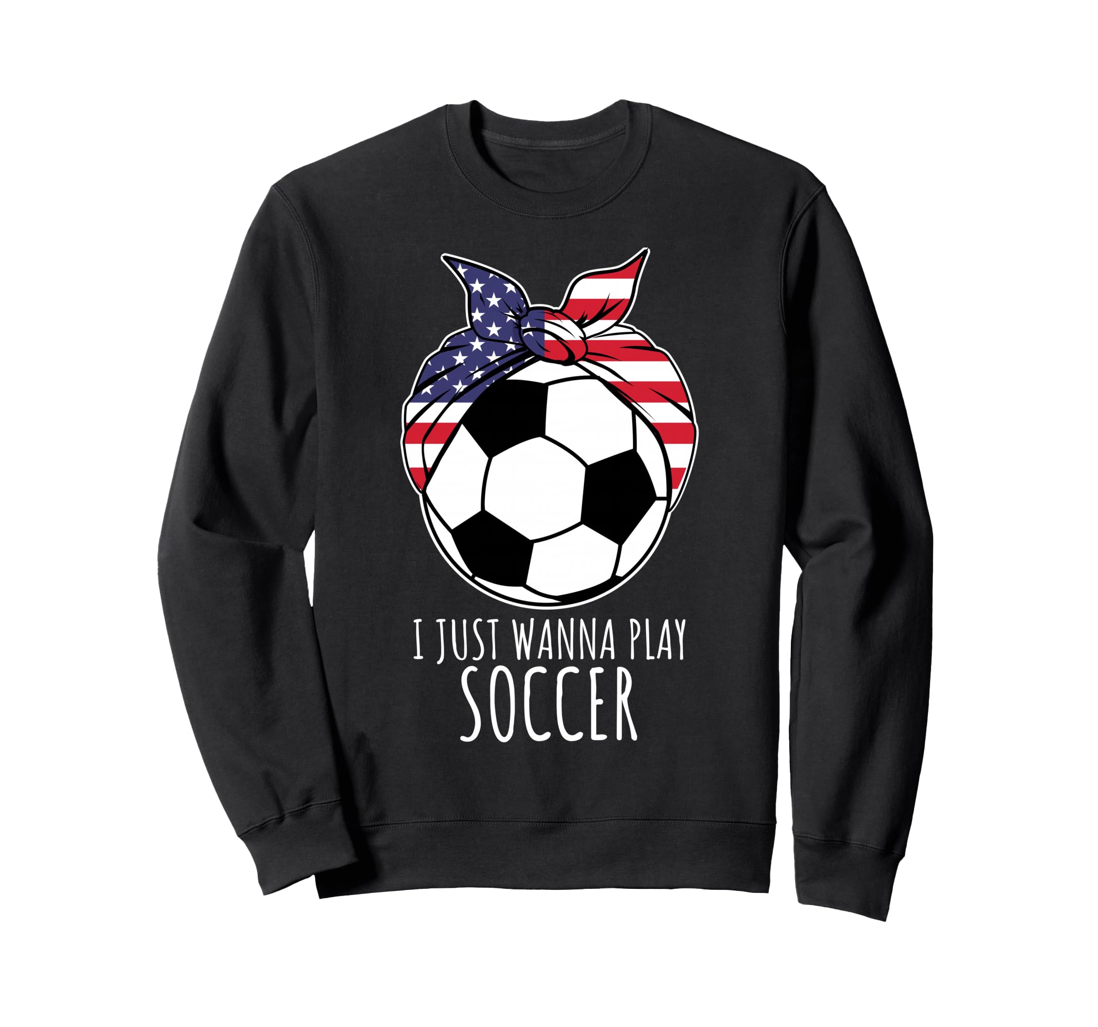 I Just Wanna Play Soccer Bandana Ball Sweatshirt - Streetwear Style Unisex - T-Shirt, Sweatshirt, Hoodie