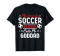 My Favorite Soccer Player Calls Me Goddad T-Shirt - Graphic Print Unisex - T-Shirt, Sweatshirt, Hoodie
