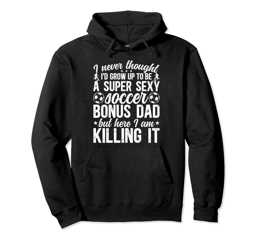 To Be Soccer Bonus Dad Soccer Hoodie - Casual Everyday Wear Men Women - T-Shirt, Sweatshirt, Hoodie